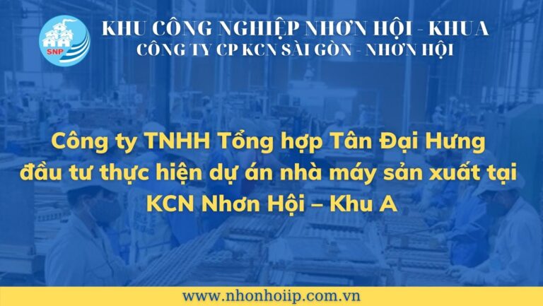 Công ty TNHH Tổng hợp Tân Đại Hưng đầu tư thực hiện dự án nhà máy sản xuất tại KCN Nhơn Hội – Khu A